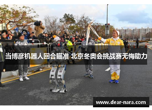 当博彦机器人回合瞄准 北京冬奥会挑战赛无悔助力